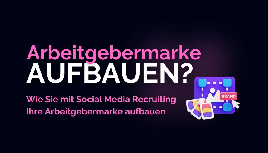 Arbeitgebermarke aufbauen mit Social Media Recruiting – So geht’s