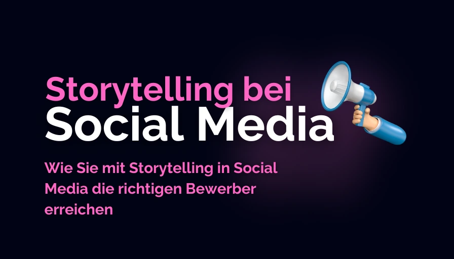 Wie Sie mit Storytelling beim Social Media Recruiting die richtigen Bewerber erreichen